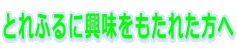 とれふるに興味をもたれた方へ